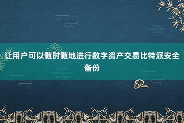 让用户可以随时随地进行数字资产交易比特派安全备份