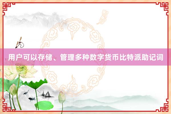 用户可以存储、管理多种数字货币比特派助记词