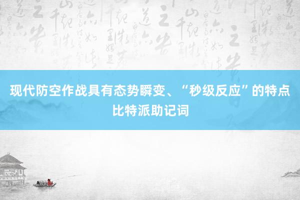 现代防空作战具有态势瞬变、“秒级反应”的特点比特派助记词