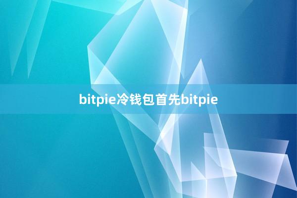 bitpie冷钱包首先bitpie