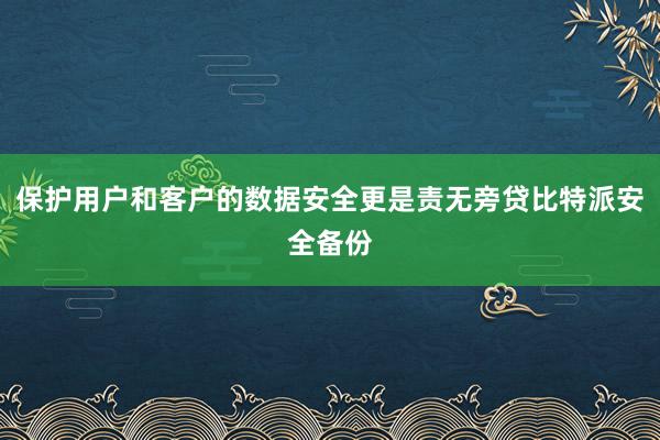 保护用户和客户的数据安全更是责无旁贷比特派安全备份