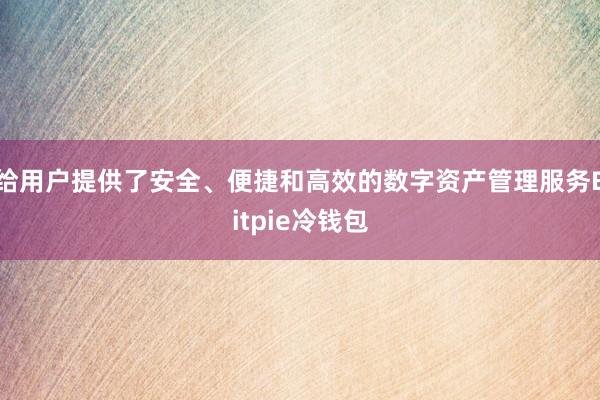 给用户提供了安全、便捷和高效的数字资产管理服务Bitpie冷钱包