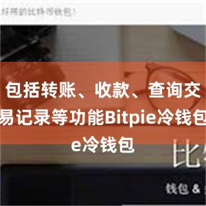 包括转账、收款、查询交易记录等功能Bitpie冷钱包