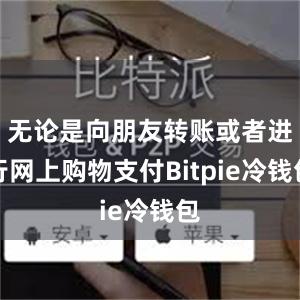 无论是向朋友转账或者进行网上购物支付Bitpie冷钱包